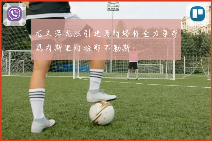 尤文若无法引进马特塔将全力争夺恩内斯里对抗那不勒斯