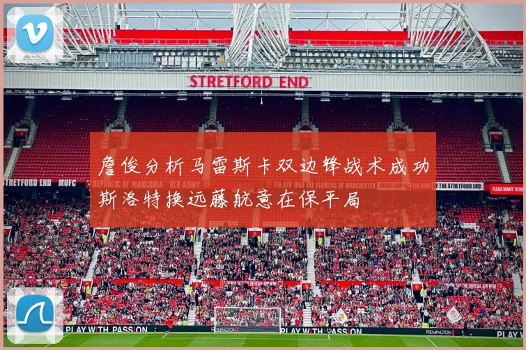 詹俊分析马雷斯卡双边锋战术成功斯洛特换远藤航意在保平局