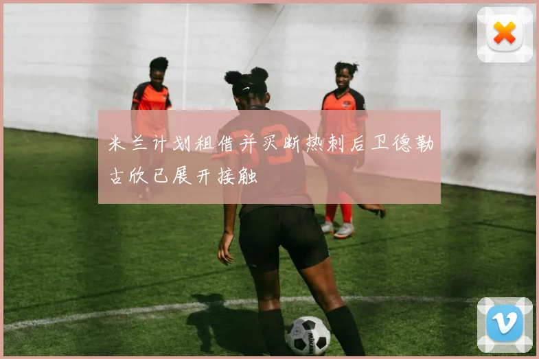 米兰计划租借并买断热刺后卫德勒古欣已展开接触
