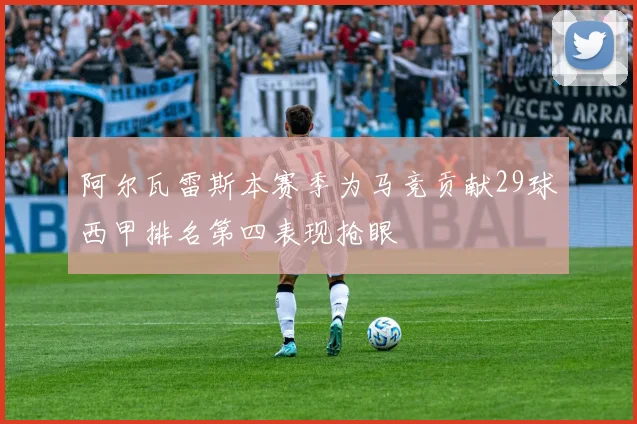 阿尔瓦雷斯本赛季为马竞贡献29球西甲排名第四表现抢眼