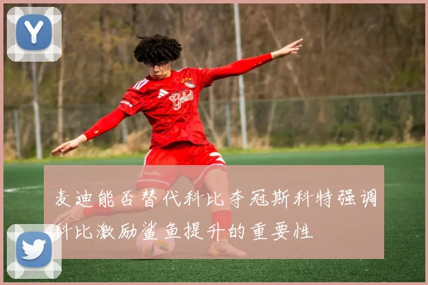 麦迪能否替代科比夺冠斯科特强调科比激励鲨鱼提升的重要性