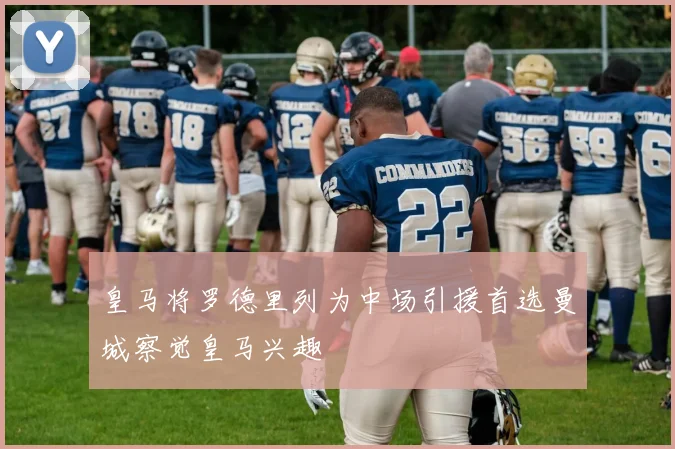 皇马将罗德里列为中场引援首选曼城察觉皇马兴趣